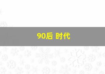 90后 时代